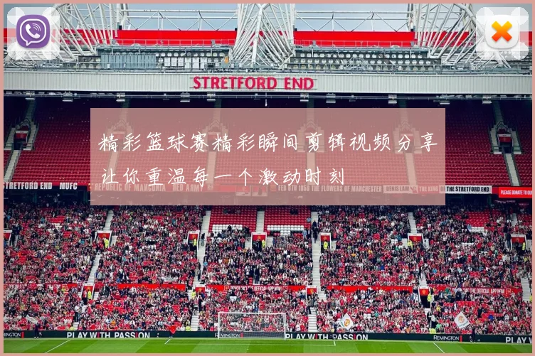 精彩篮球赛精彩瞬间剪辑视频分享让你重温每一个激动时刻