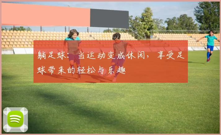 躺足球：当运动变成休闲，享受足球带来的轻松与乐趣